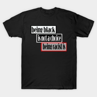 Being black is not a choice being racist is T-Shirt